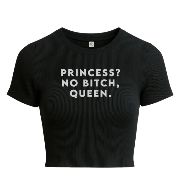 Princess? No Bitch, Queen.